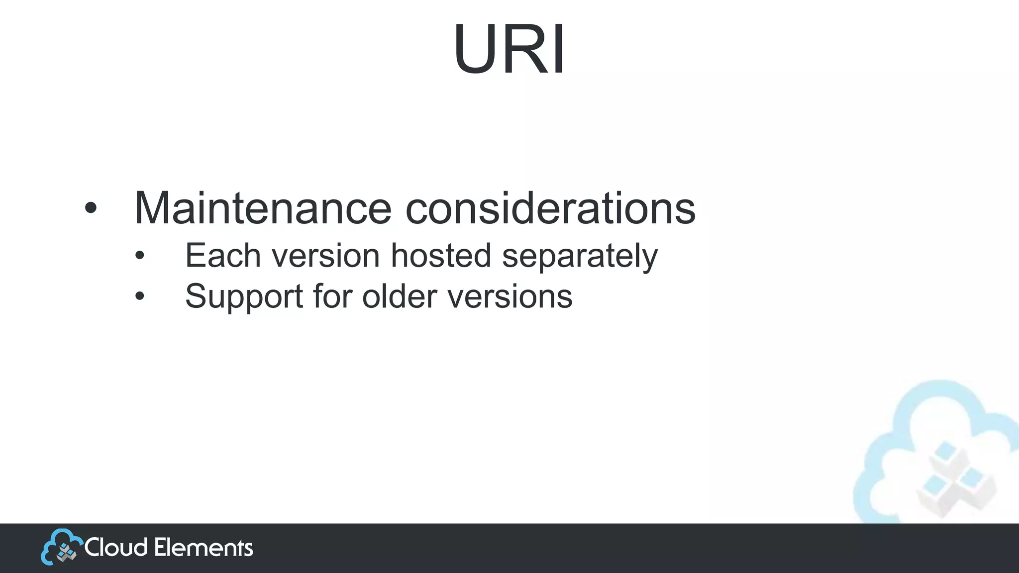 URI
• Maintenance considerations
• Each version hosted separately
• Support for older versions
 