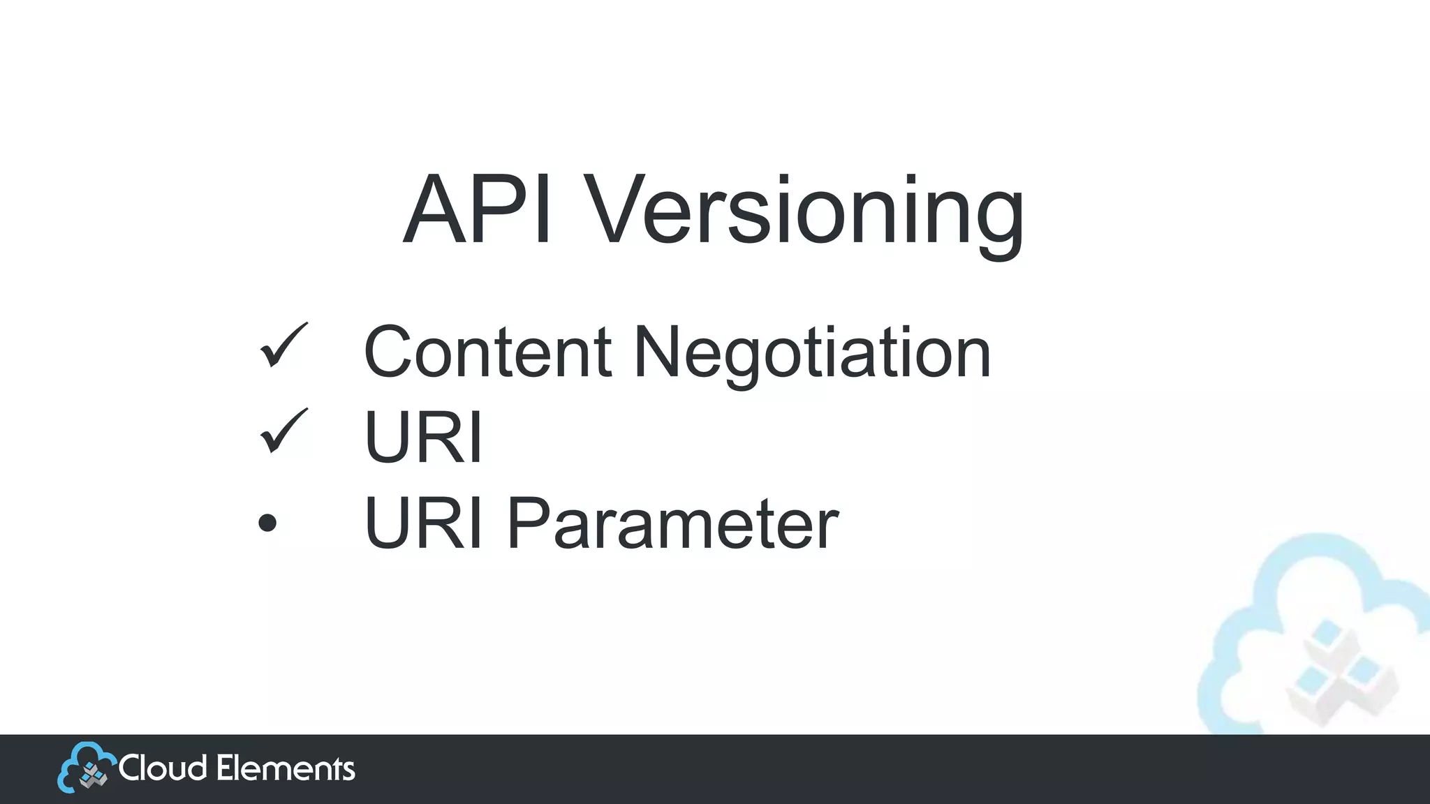 API Versioning
 Content Negotiation
 URI
• URI Parameter
 
