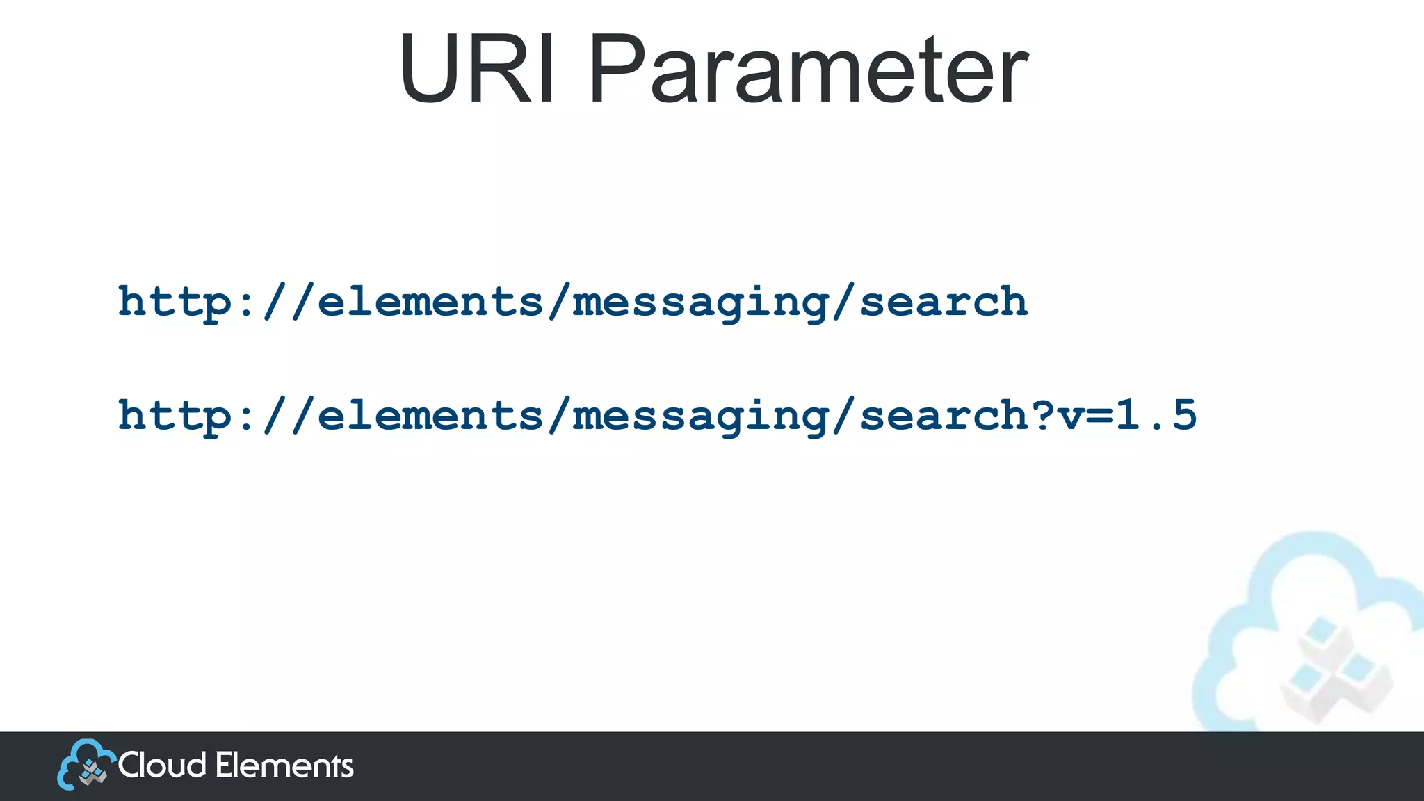 URI Parameter
http://elements/messaging/search
http://elements/messaging/search?v=1.5
 