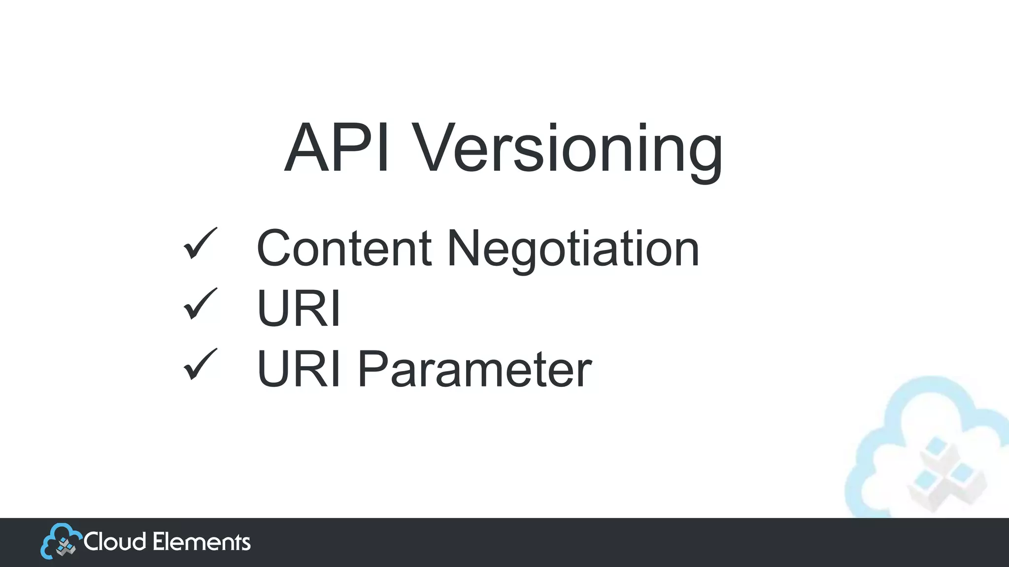 API Versioning
 Content Negotiation
 URI
 URI Parameter
 
