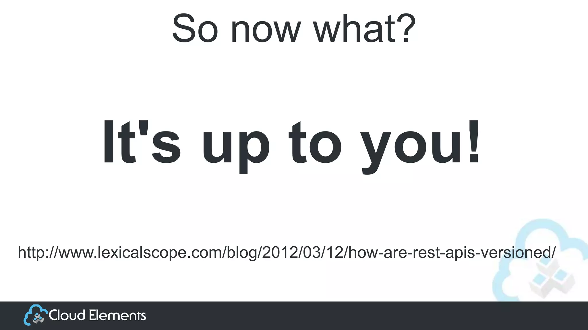 So now what?
http://www.lexicalscope.com/blog/2012/03/12/how-are-rest-apis-versioned/
It's up to you!
 
