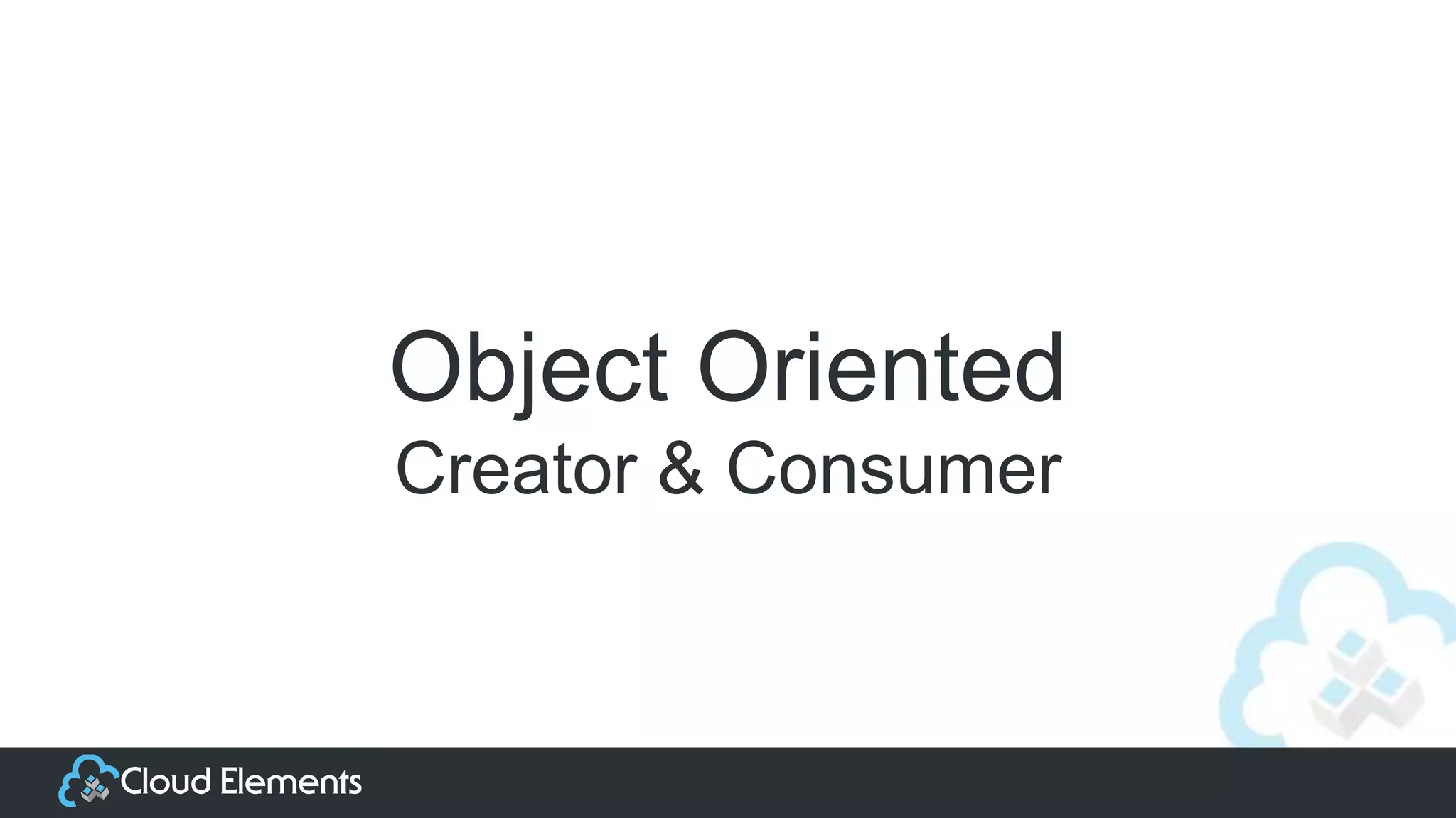 Object Oriented
Creator & Consumer
 