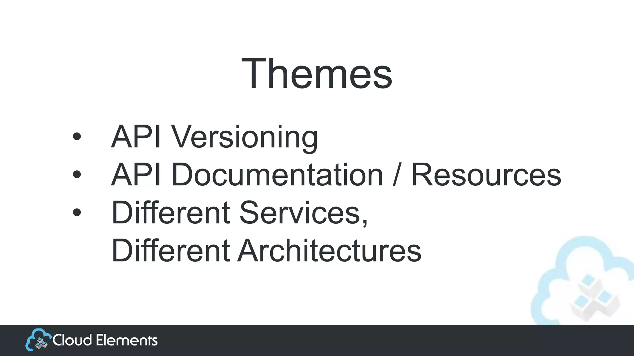 Themes
• API Versioning
• API Documentation / Resources
• Different Services,
Different Architectures
 