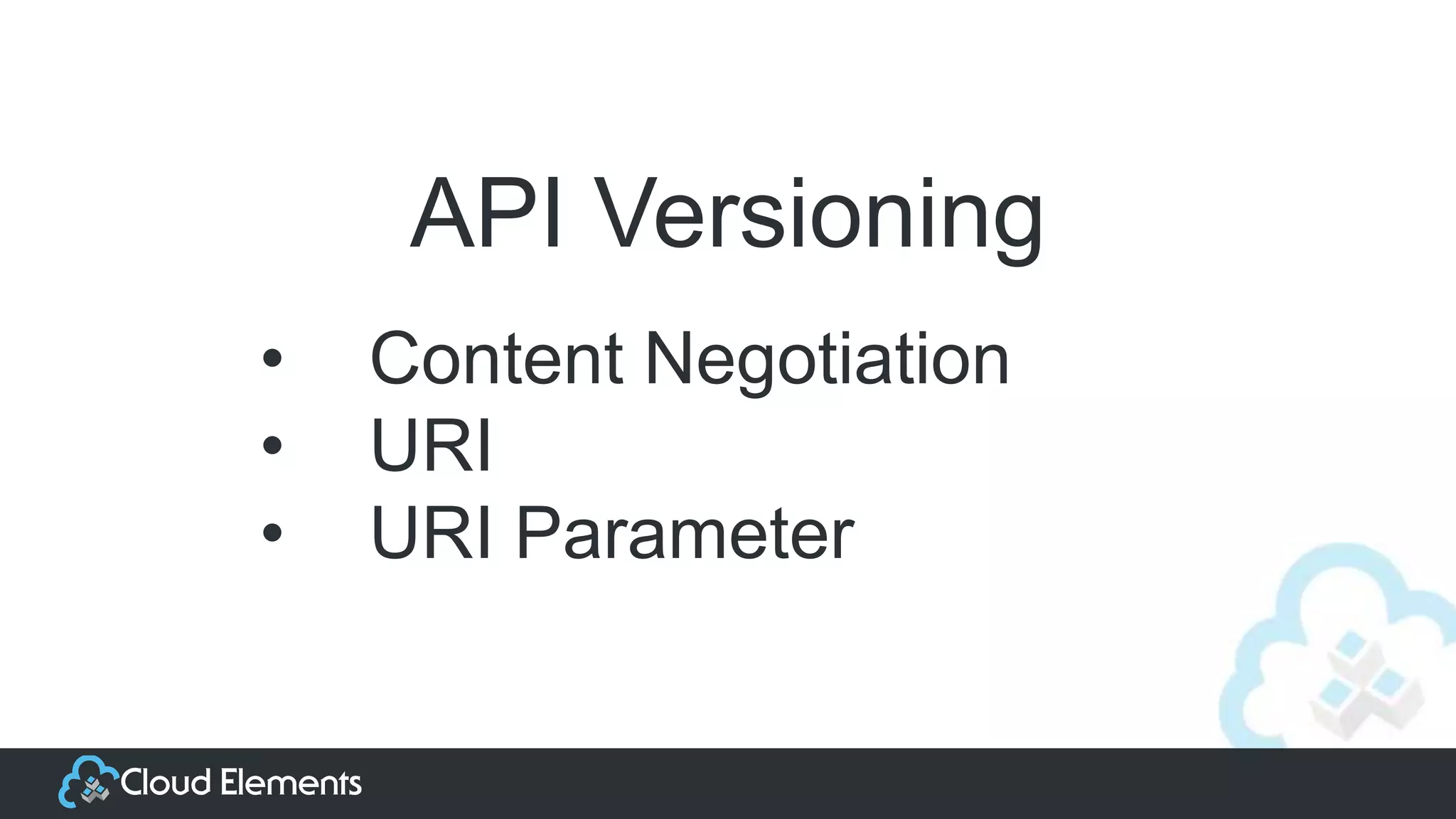 API Versioning
• Content Negotiation
• URI
• URI Parameter
 
