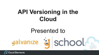 API Versioning in the
Cloud
Presented to
 