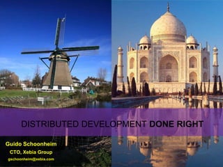 Distributed Development Done Right Guido Schoonheim CTO, Xebia Group gschoonheim@xebia.com 