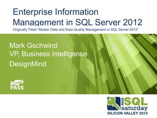 Mark Gschwind
Enterprise Information
Management in SQL Server 2012
Originally Titled “Master Data and Data Quality Management in SQL Server 2012”
 