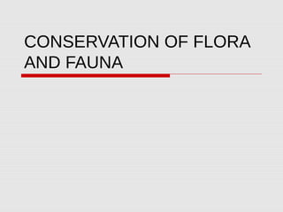 CONSERVATION OF FLORA
AND FAUNA
 