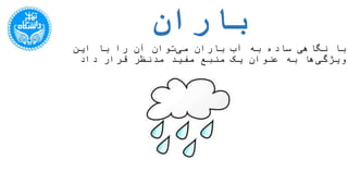 ‫باران‬
‫مدن‬ ‫مفید‬ ‫منبع‬ ‫یک‬ ‫عنوان‬ ‫به‬ ‫ها‬‫ویژگی‬ ‫این‬ ‫با‬ ‫را‬ ‫آن‬ ‫توان‬‫می‬ ‫باران‬ ‫آب‬ ‫به‬ ‫ساده‬ ‫نگاهی‬ ‫با‬‫داد‬ ‫قرار‬ ‫ظر‬
 