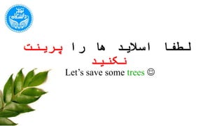 ‫را‬ ‫ها‬ ‫اسالید‬ ‫لطفا‬‫نکنید‬ ‫پرینت‬
Let’s save some trees 
 