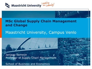 MSc Global Supply Chain Management  and Change Maastricht University, Campus Venlo 