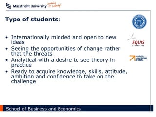 Type of students: Internationally minded and open to new ideas Seeing the opportunities of change rather that the threats Analytical with a desire to see theory in practice Ready to acquire knowledge, skills, attitude, ambition and confidence to take on the challenge 