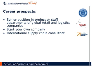 Career prospects: Senior position in project or staff departments of global retail and logistics companies Start your own company International supply chain consultant 