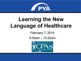 Learning the New
Language of Healthcare
February 7, 2014
9:35am – 10:25am

The Georgia Society of CPAs
February 7, 2014

Page 0

 