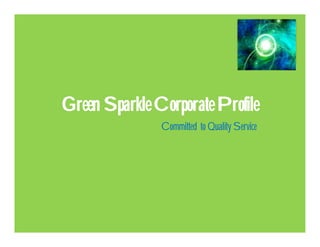 Green Sparkle Corporate Profile
               Committed to Quality Service
 