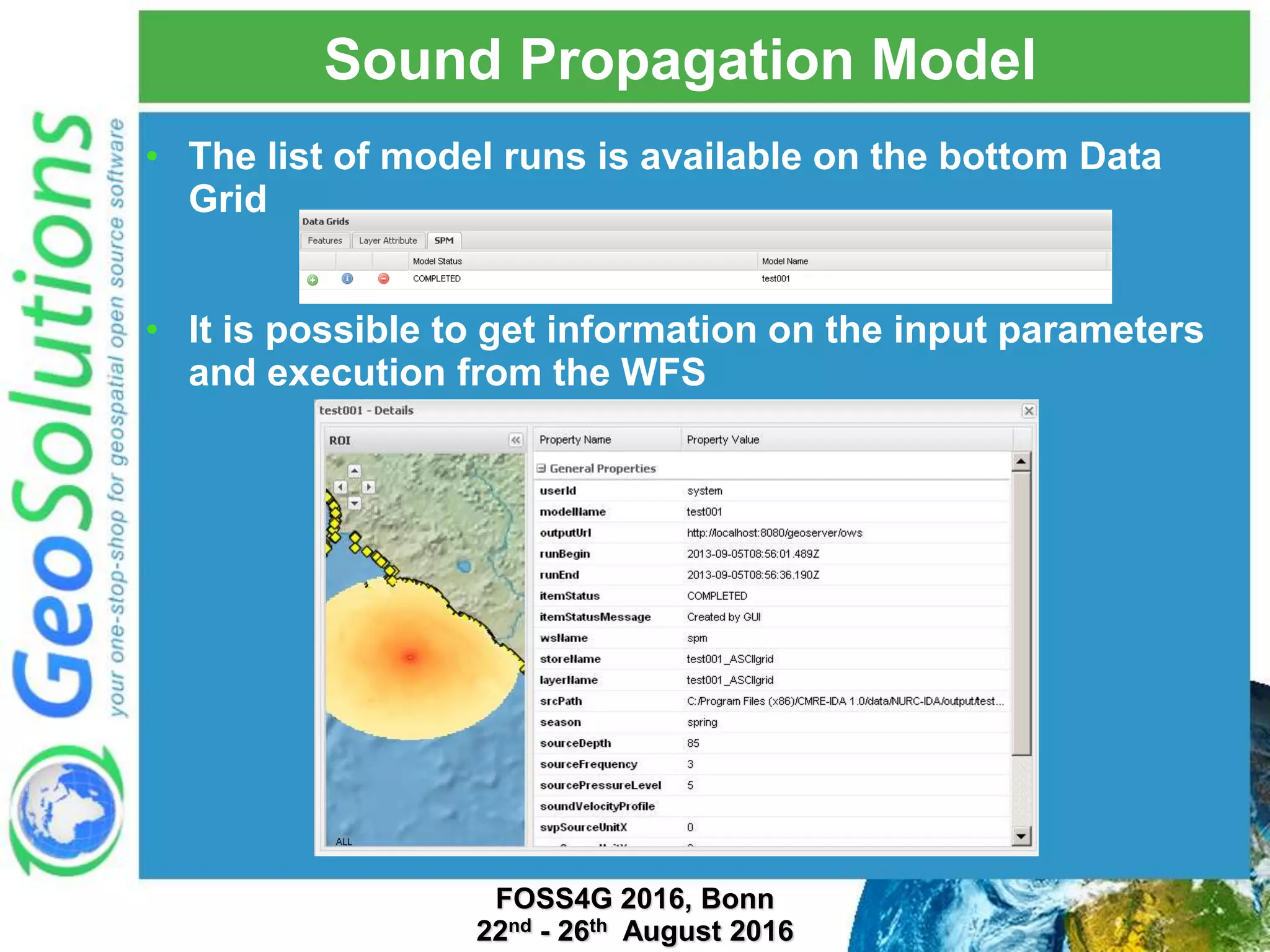 Sound Propagation Model • The list of model runs is available on the bottom Data Grid • It is possible to get information on the input parameters and execution from the WFS FOSS4G 2016, Bonn 22nd - 26th August 2016 