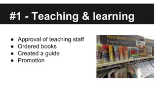#1 - Teaching & learning 
● Approval of teaching staff 
● Ordered books 
● Created a guide 
● Promotion 
 