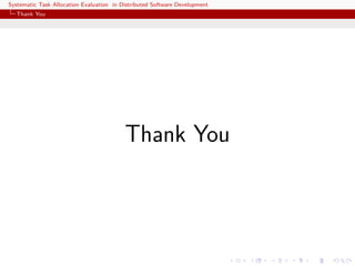 Systematic Task Allocation Evaluation in Distributed Software Development
  Thank You




                                          Thank You
 