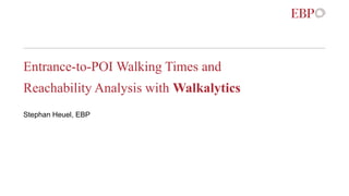 Entrance-to-POI Walking Times and
Reachability Analysis with Walkalytics
Stephan Heuel, EBP
 