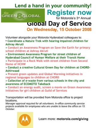Lend a hand in your community! Register now for Motorola’s 3 rd  Annual  Global Day of Service On Wednesday, 15 October 2008 ,[object Object],[object Object],[object Object],[object Object],[object Object],[object Object],[object Object],[object Object],[object Object],[object Object],[object Object],Learn more:  motorola.com/giving 
