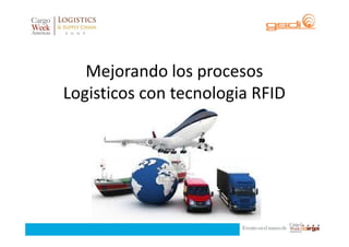 Mejorando los procesos
Logisticos con tecnologia RFID

 