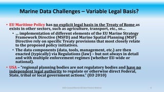 • EU Maritime Policy has no explicit legal basis in the Treaty of Rome as
exists in other sectors, such as agriculture, tr...