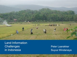 Land Information
Challenges Peter Laarakker
in Indonesia Suyus Windanaya
 