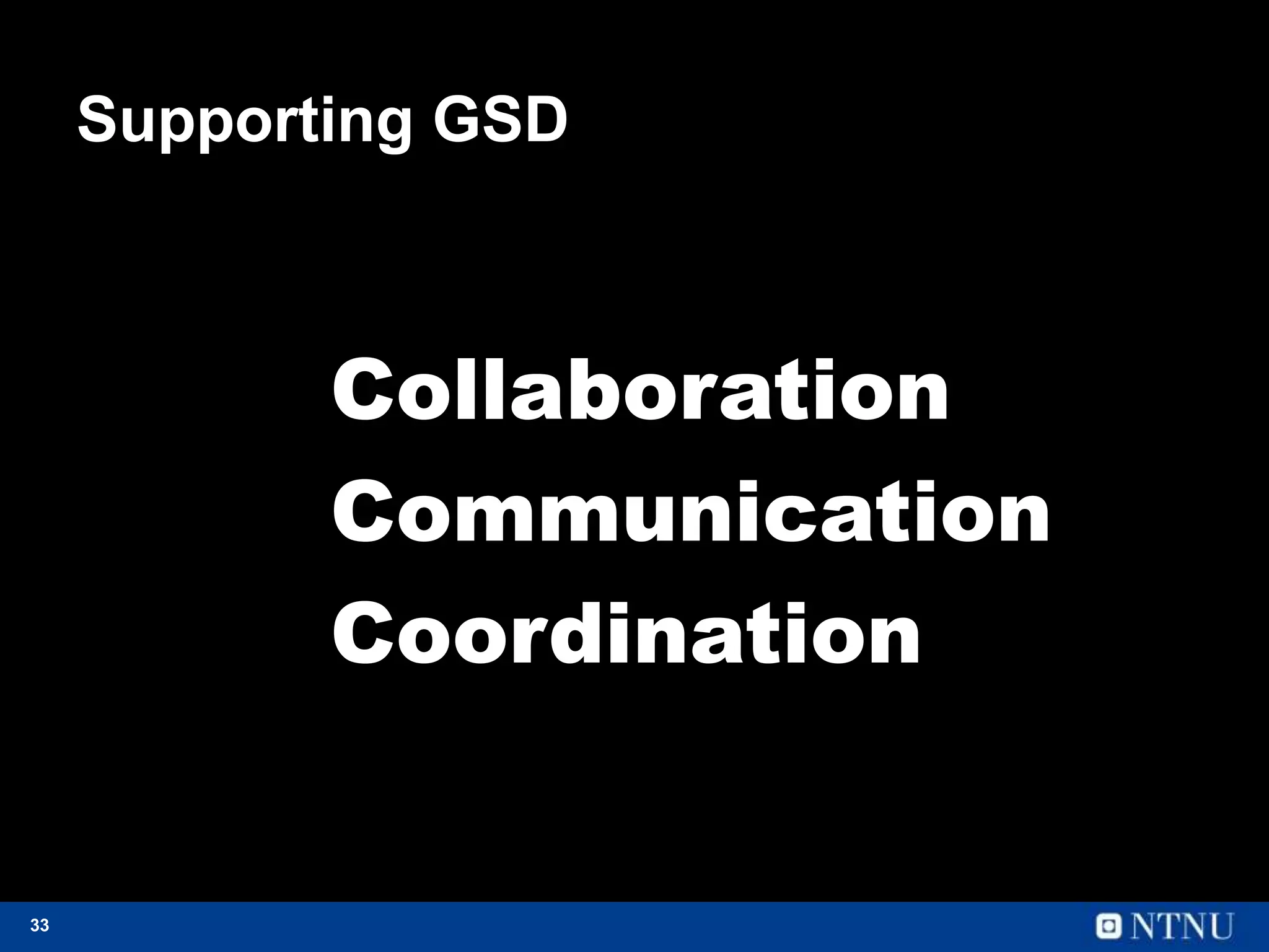 33
Supporting GSD
Collaboration
Communication
Coordination
 