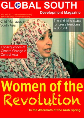 GLOBAL SOUTH
#1 0, July 201 2, A development quarterly
                                            Development Magazine
ISSN: 1 799-0769, www.silcreation.org




Women ofthe
Revolution                           In the Aftermath of the Arab Spring
 
