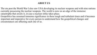 ABOUT US
The era post the World War I also saw USA developing its nuclear weapons and with nine nations
currently possessi...