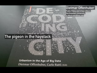 !
The pigeon in the haystack
Dietmar Offenhuber
Public Policy and Urban Affairs
Northeastern University
d.offenhuber@neu.edu
 
