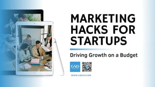 MARKETING
HACKS FOR
STARTUPS
Driving Growth on a Budget
WWW.GSDVS.COM
 