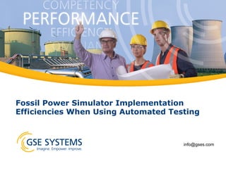 Fossil Power Simulator Implementation
Efficiencies When Using Automated Testing

info@gses.com

 