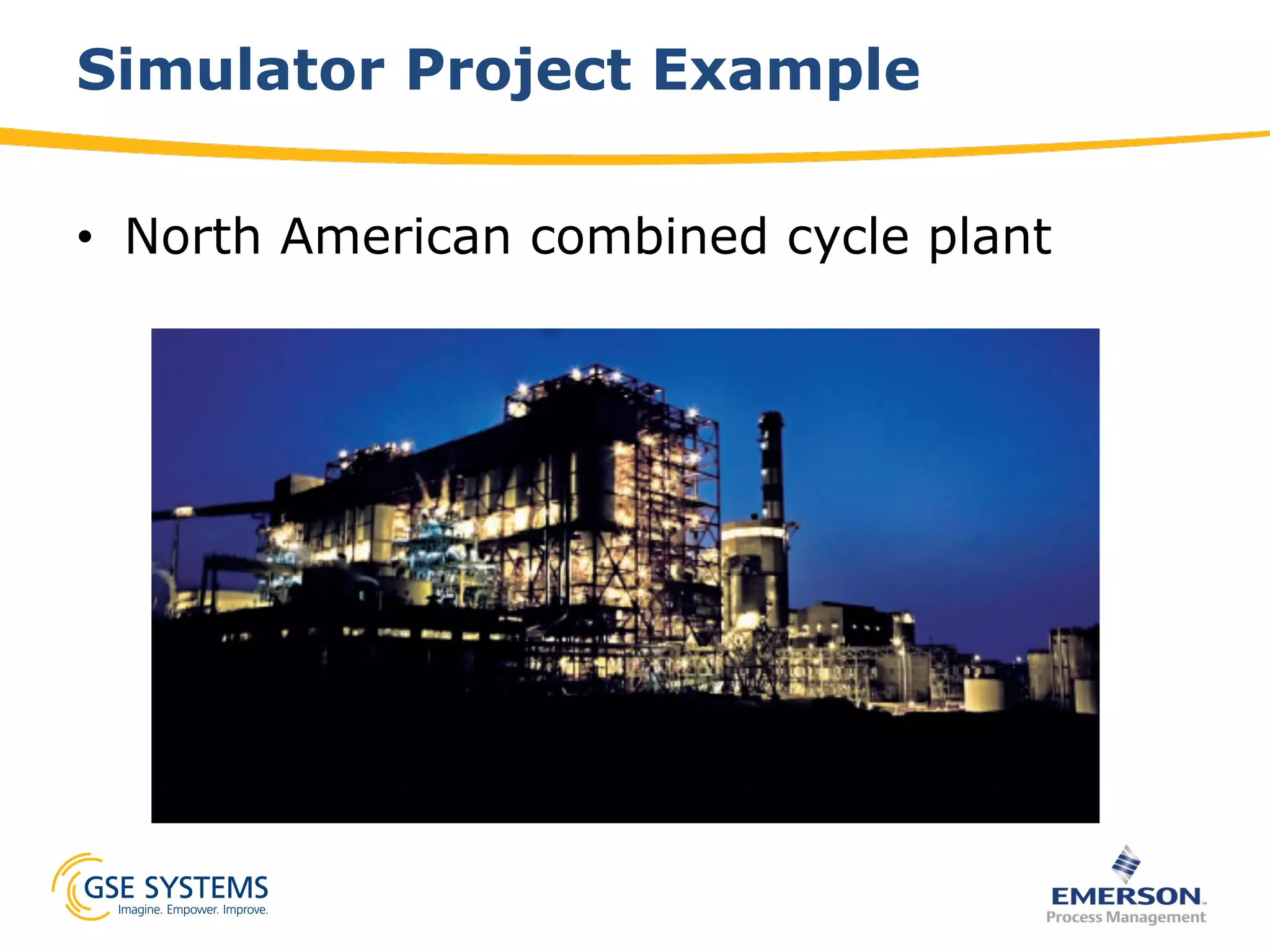 Simulator Project Example
•  North American combined cycle plant
 