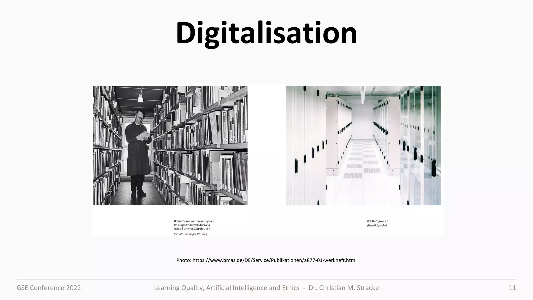 GSE Conference 2022 Learning Quality, Artificial Intelligence and Ethics - Dr. Christian M. Stracke 11
Digitalisation
Photo: https://www.bmas.de/DE/Service/Publikationen/a877-01-werkheft.html
 