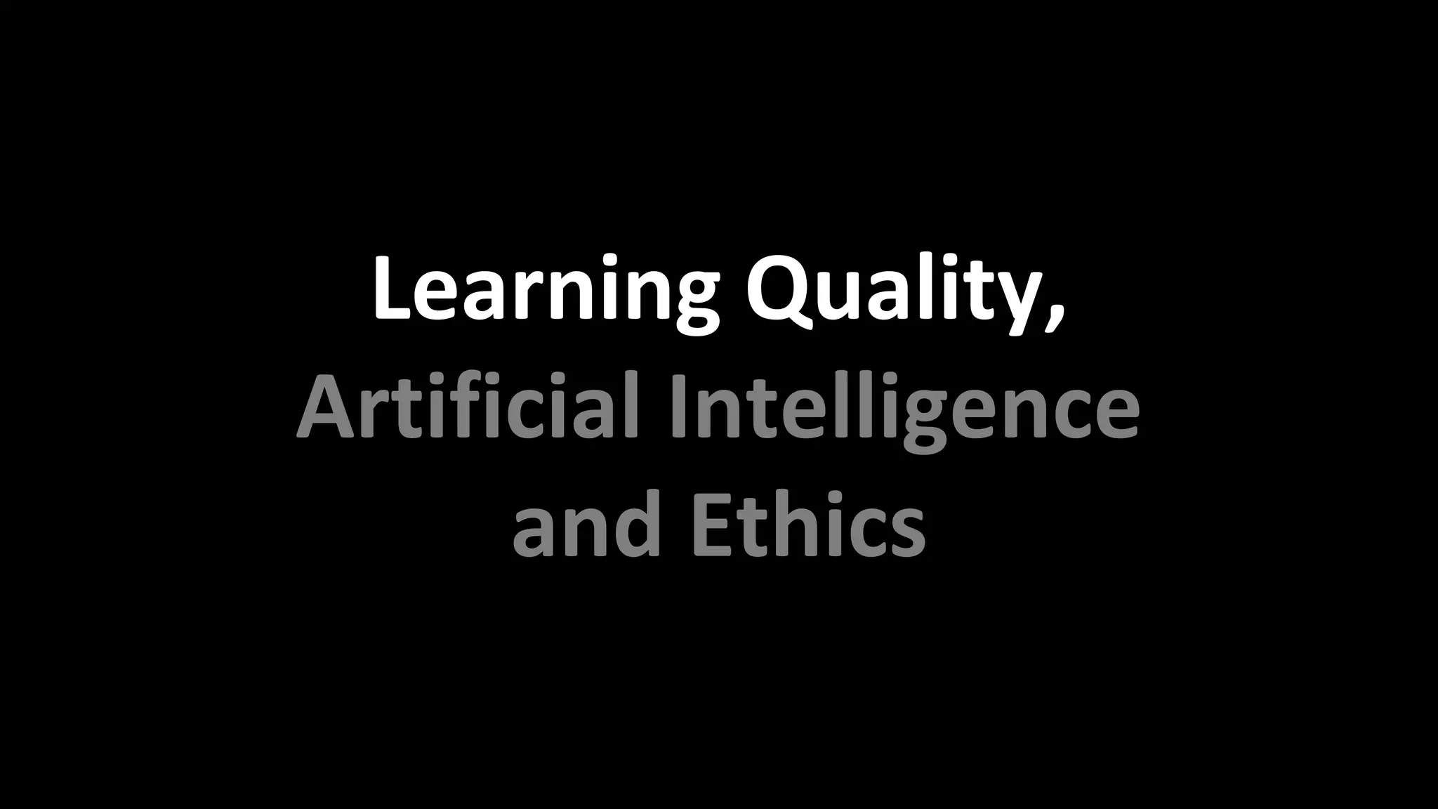 Learning Quality,
Artificial Intelligence
and Ethics
 