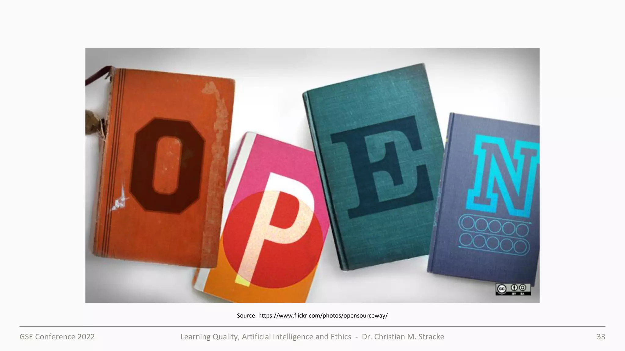 GSE Conference 2022 Learning Quality, Artificial Intelligence and Ethics - Dr. Christian M. Stracke 33
What is
Open Quality Education?
Source: https://www.flickr.com/photos/opensourceway/
 