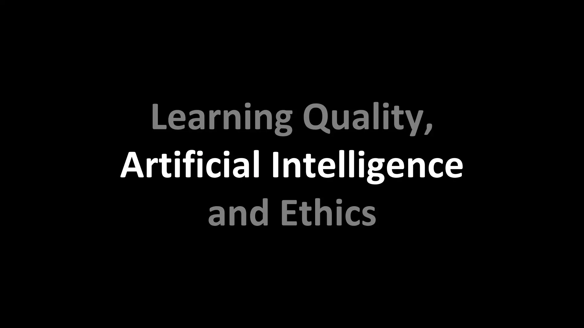 Learning Quality,
Artificial Intelligence
and Ethics
 