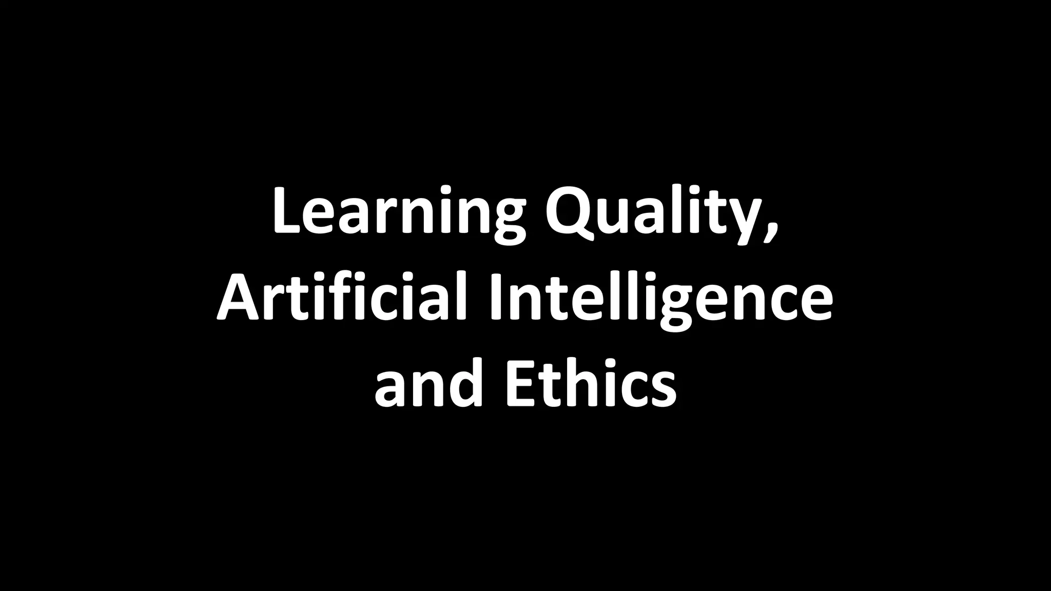 Learning Quality,
Artificial Intelligence
and Ethics
 