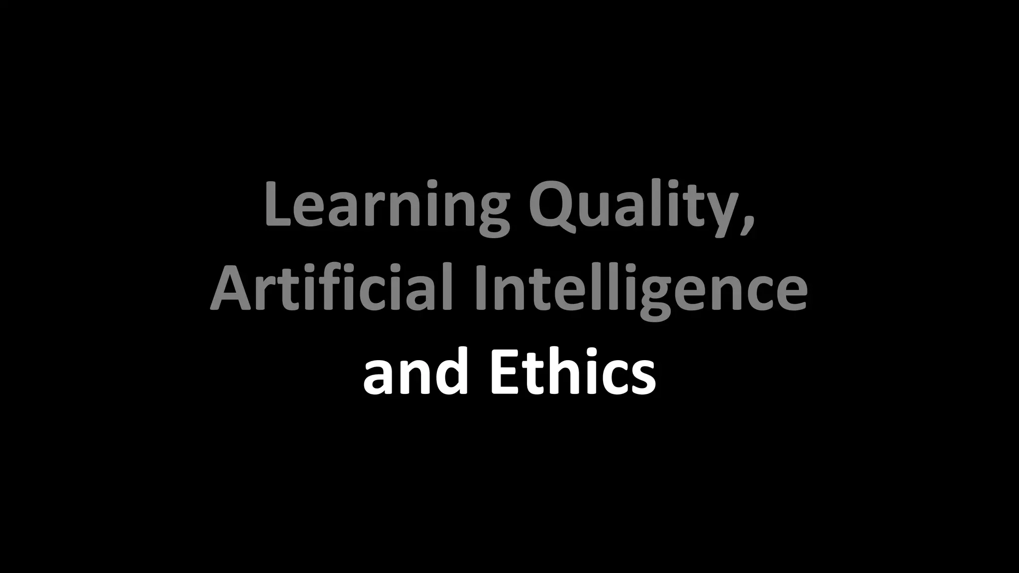 Learning Quality,
Artificial Intelligence
and Ethics
 