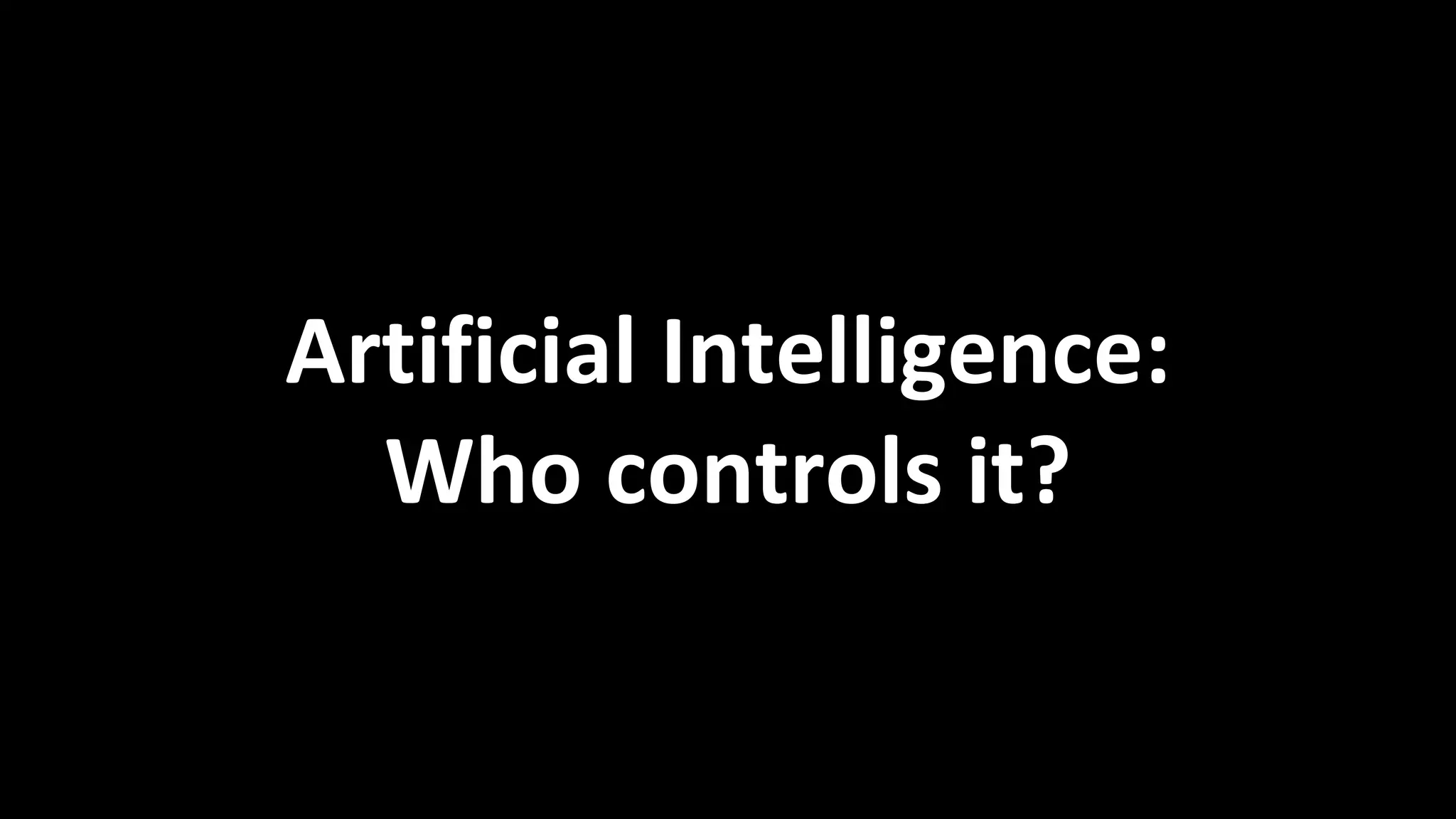 Artificial Intelligence:
Who controls it?
 