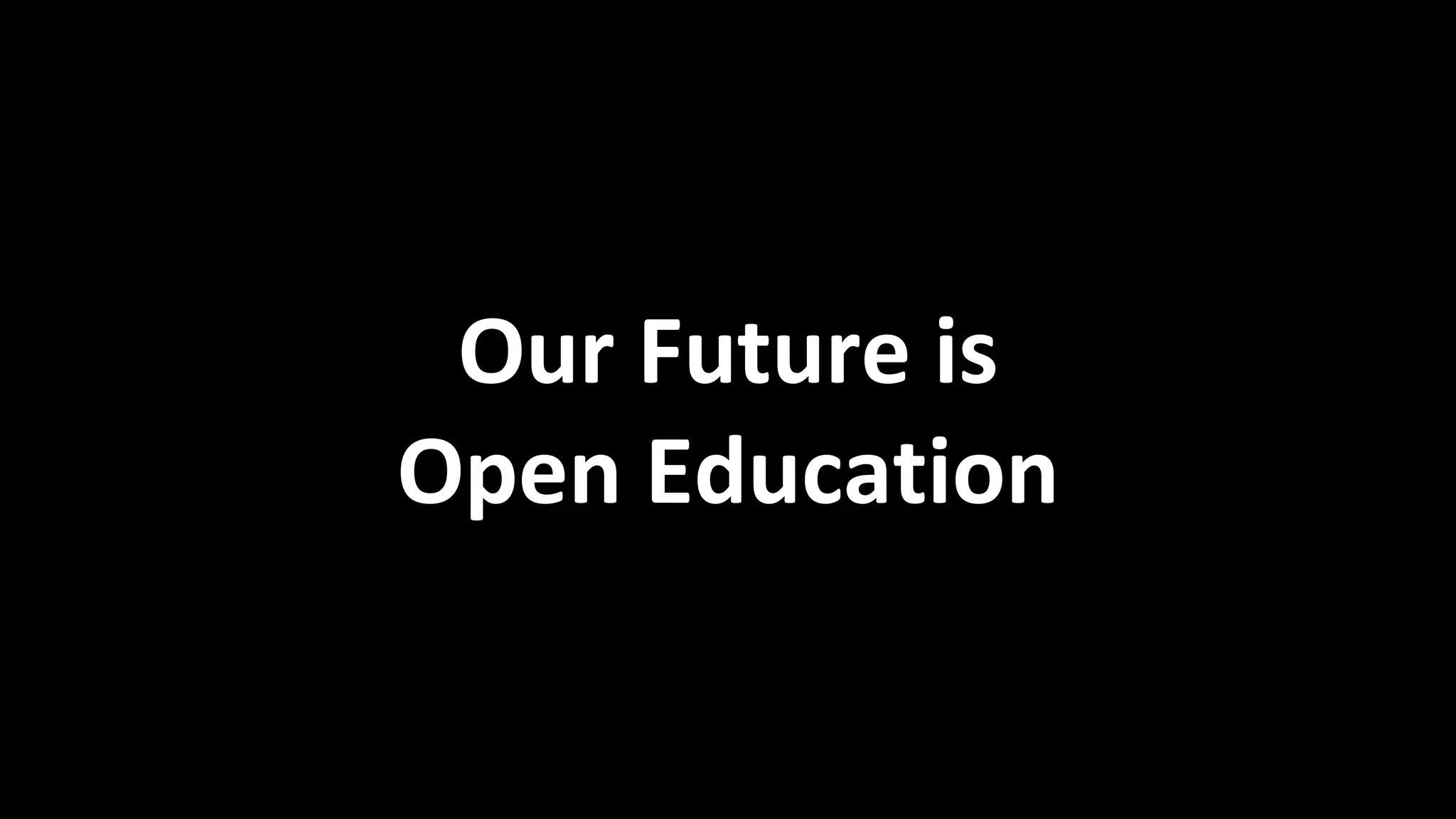 Our Future is
Open Education
 