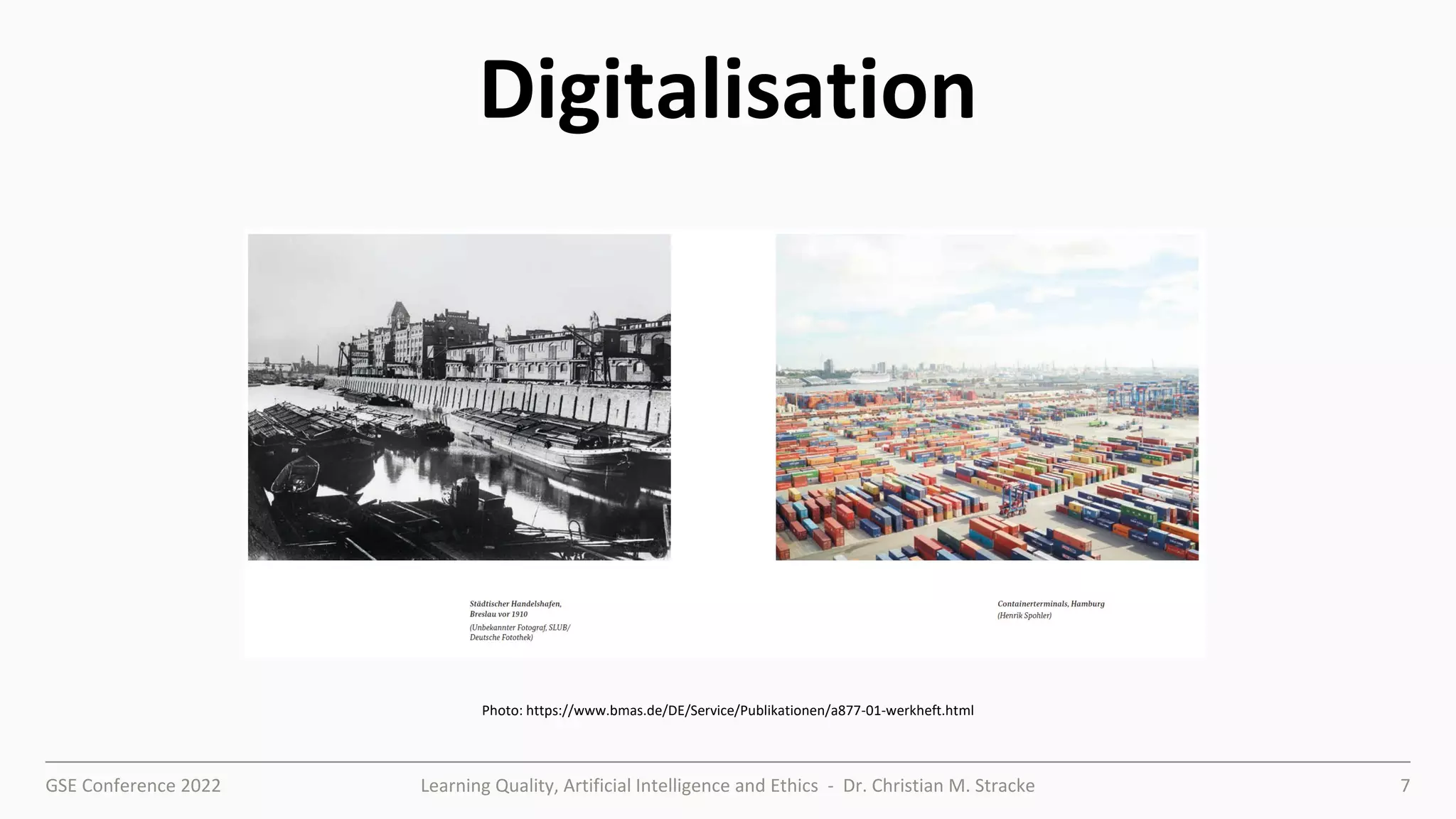 GSE Conference 2022 Learning Quality, Artificial Intelligence and Ethics - Dr. Christian M. Stracke 7
Digitalisation
Photo: https://www.bmas.de/DE/Service/Publikationen/a877-01-werkheft.html
 
