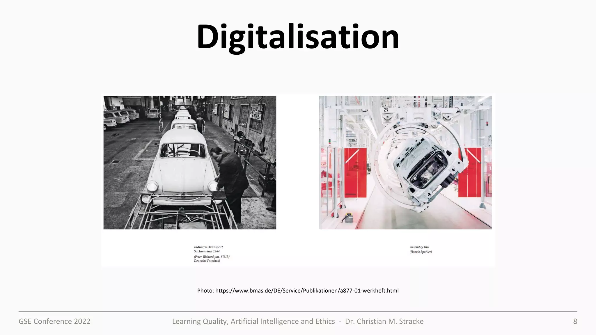 GSE Conference 2022 Learning Quality, Artificial Intelligence and Ethics - Dr. Christian M. Stracke 8
Digitalisation
Photo: https://www.bmas.de/DE/Service/Publikationen/a877-01-werkheft.html
 