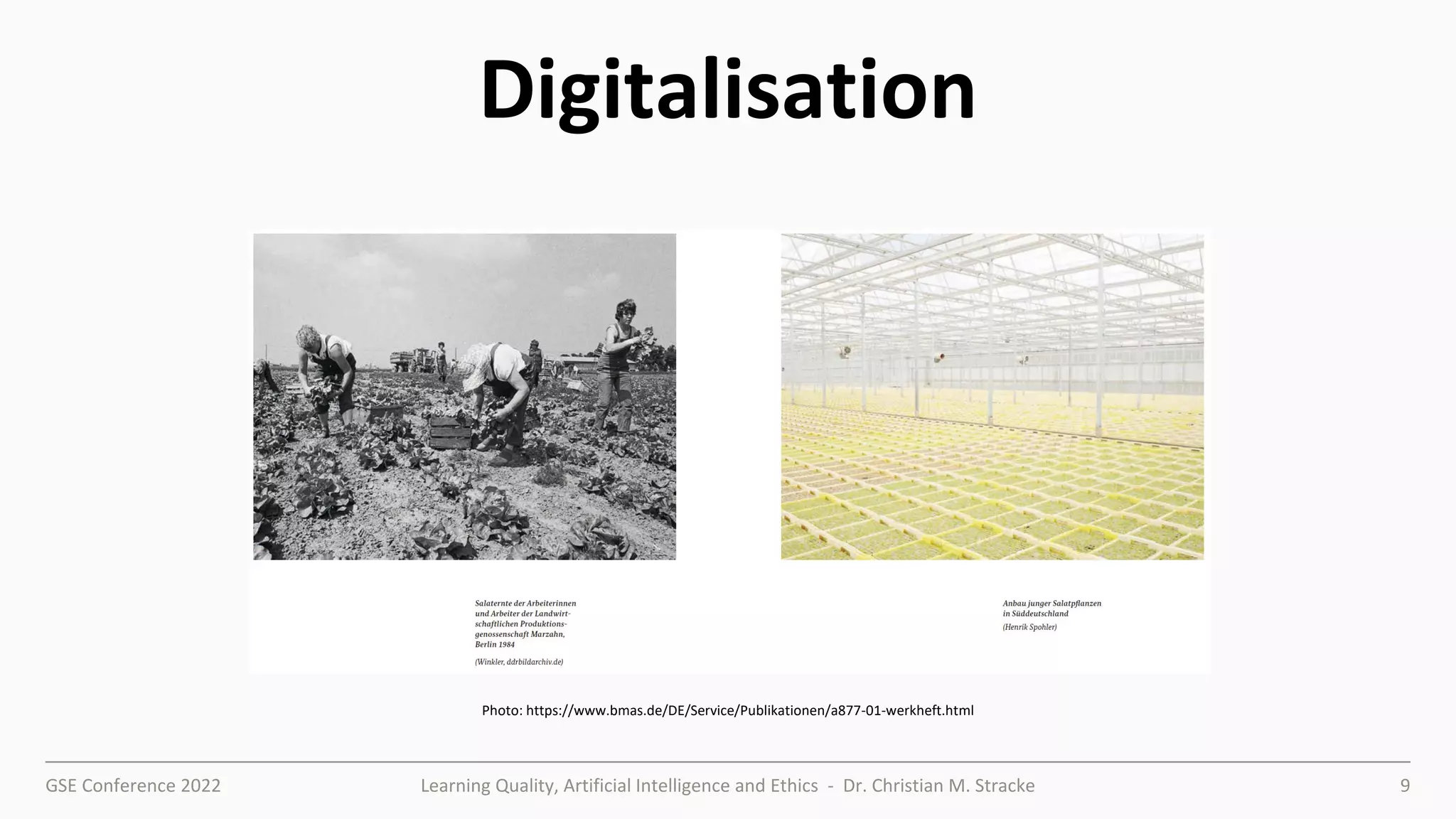 GSE Conference 2022 Learning Quality, Artificial Intelligence and Ethics - Dr. Christian M. Stracke 9
Digitalisation
Photo: https://www.bmas.de/DE/Service/Publikationen/a877-01-werkheft.html
 