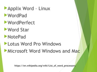 Applix Word – Linux
WordPad
WordPerfect
Word Star
NotePad
Lotus Word Pro Windows
Microsoft Word Windows and Mac
https://en.wikipedia.org/wiki/List_of_word_processors
 