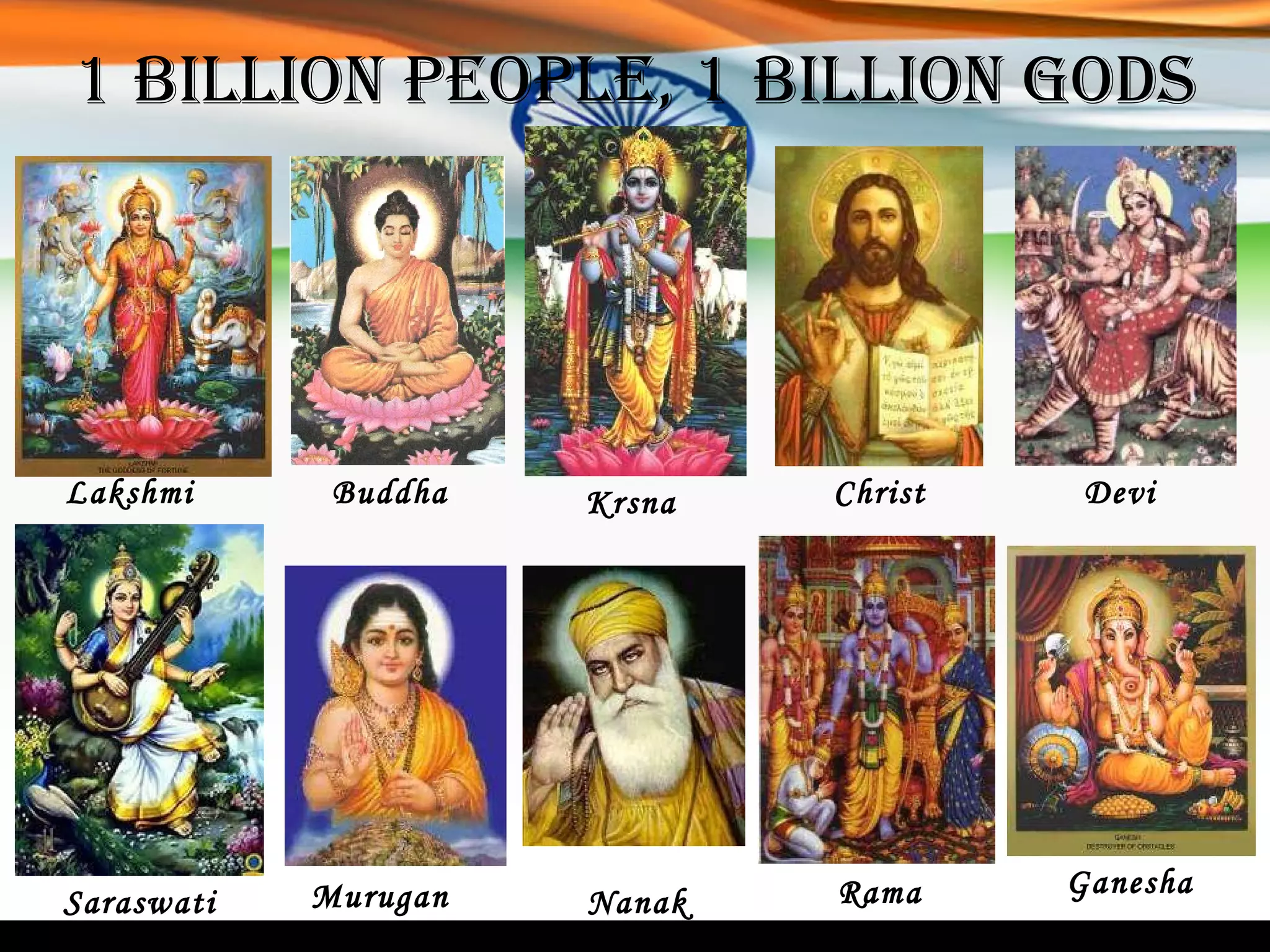 1 Billion people, 1 Billion Gods Rama Ganesha Saraswati Lakshmi Nanak Buddha Christ Devi Krsna Murugan                                                                                                       SARASWATI  