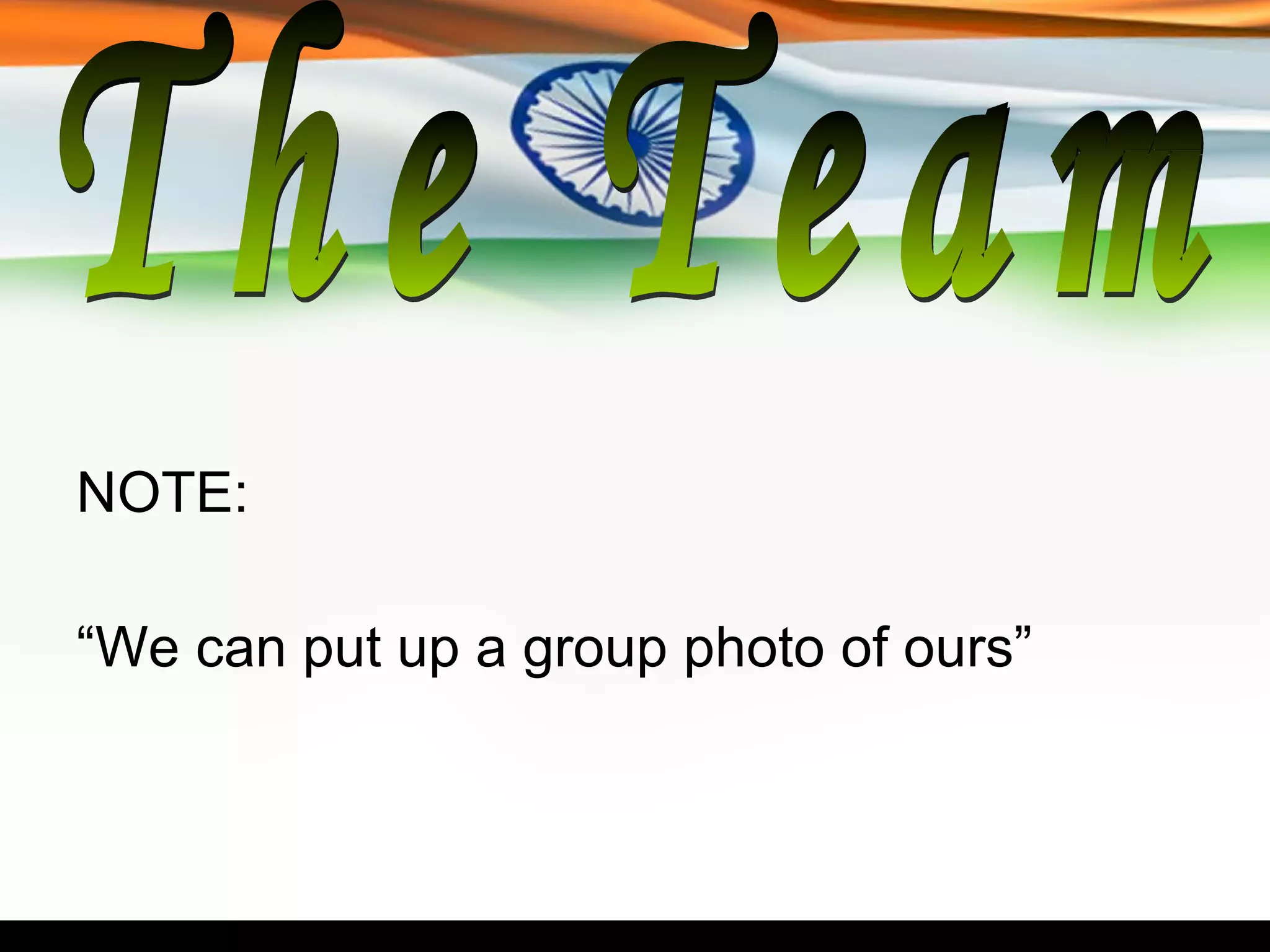 NOTE:  “ We can put up a group photo of ours” The Team 