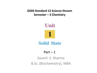 Saumil S. Sharma
B.Sc. (Biochemistry), MBA
GSEB Standard 12 Science Stream
Semester – 3 Chemistry
Part – 1
 