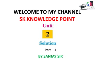 WELCOME TO MY CHANNEL
SK KNOWLEDGE POINT
Part – 1
BY:SANJAY SIR
 